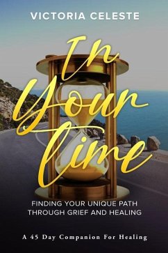 In Your Time- Finding Your Unique Path Through Grief and Healing: A 45 Day Companion for Healing - Celeste, Victoria