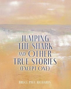 Jumping The Shark And Other True Stories (Except One) - Richards, Bruce Paul