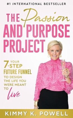 The Passion and Purpose Project: Your 7-Step Future Funnel to Design the Life You Were Meant to Live - Powell, Kimmy K.