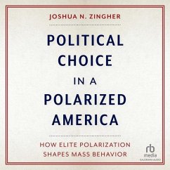 Political Choice in a Polarized America: How Elite Polarization Shapes Mass Behavior - Zingher, Joshua N.