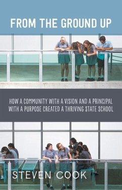 From the Ground Up: How a Community with a Vision and a Principal with a Purpose Created a Thriving State School - Cook, Steven