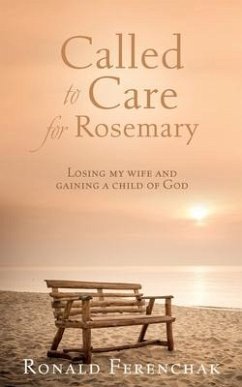 Called to Care for Rosemary: Losing my wife and gaining a child of God - Ferenchak, Ronald