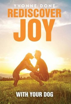 Rediscover Joy with Your Dog: How to Train Your Dog to Live in Harmony with Your Family - Done, Yvonne