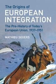The Origins of European Integration - Segers, Mathieu (Maastricht University)