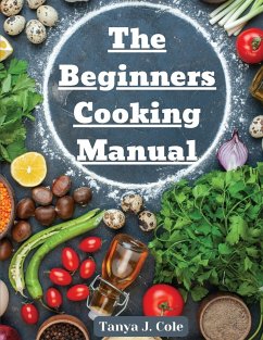 The Beginners Cooking Manual - Tanya J. Cole