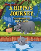 A Hippo's Journey To Overcoming His Fear Of Water: A children's story about courage and bravery