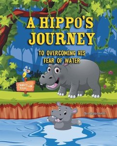 A Hippo's Journey To Overcoming His Fear Of Water: A children's story about courage and bravery - Inyoni, Nhala