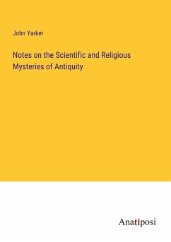 Notes on the Scientific and Religious Mysteries of Antiquity - Yarker, John