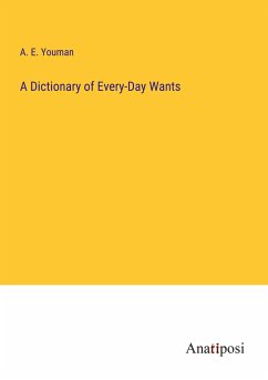 A Dictionary of Every-Day Wants - Youman, A. E.