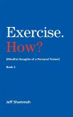 Exercise. How? (Mindful thoughts of a Personal Trainer) Book 2