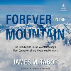 Forever on the Mountain: The Truth Behind One of Mountaineering's Most Controversial and Mysterious Disasters - Tabor, James M.
