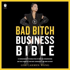 The Bad Bitch Business Bible: 10 Commandments to Break Free of Good Girl Brainwashing and Take Charge of Your Body, Boundaries, and Bank Account - Wang, Lisa Carmen