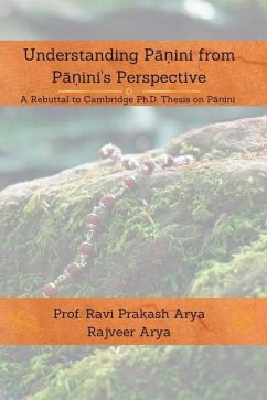 Understanding Pāṇini from Pāṇini's Perspective: A Rebuttal to Cambridge PhD Thesis on Pāṇini - Arya, Rajveer; Arya, Ravi Prakash