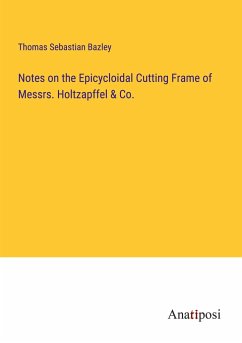 Notes on the Epicycloidal Cutting Frame of Messrs. Holtzapffel & Co. - Bazley, Thomas Sebastian