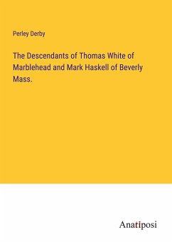 The Descendants of Thomas White of Marblehead and Mark Haskell of Beverly Mass. - Derby, Perley