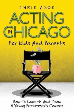 Acting In Chicago For Kids And Parents: How To Launch And Grow A Young Performer's Career - Agos, Chris