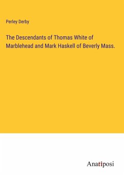 The Descendants of Thomas White of Marblehead and Mark Haskell of Beverly Mass. - Derby, Perley