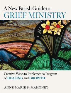 A New Parish Guide to Grief Ministry: Creative Ways to Implement a Program of Healing and Growth - Mahoney, Anne Marie S