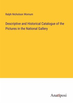 Descriptive and Historical Catalogue of the Pictures in the National Gallery - Wornum, Ralph Nicholson