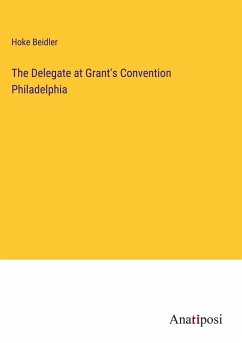 The Delegate at Grant's Convention Philadelphia - Beidler, Hoke