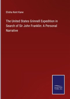 The United States Grinnell Expedition in Search of Sir John Franklin: A Personal Narrative - Kane, Elisha Kent