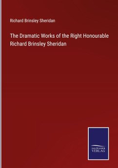 The Dramatic Works of the Right Honourable Richard Brinsley Sheridan - Sheridan, Richard Brinsley