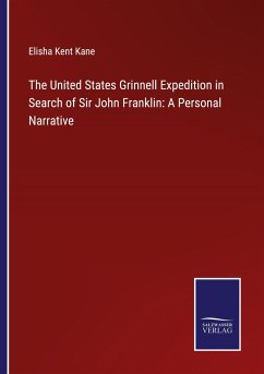 The United States Grinnell Expedition in Search of Sir John Franklin: A Personal Narrative - Kane, Elisha Kent