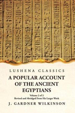A Popular Account of the Ancient Egyptians Revised and Abridged From His Larger Work Volume 2 of 2 - J Gardner Wilkinson
