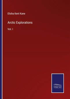 Arctic Explorations - Kane, Elisha Kent