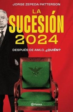 La Sucesión 2024: Después de Amlo, ¿Quién? - Zepeda Patterson, Jorge