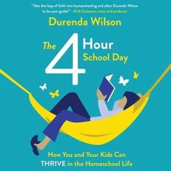 The Four-Hour School Day: How You and Your Kids Can Thrive in the Homeschool Life - Wilson, Durenda