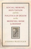 Social Memory, Reputation and the Politics of Death in the Medieval Irish Lordship