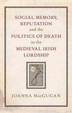 Social Memory, Reputation and the Politics of Death in the Medieval Irish Lordship - Macgugan, Joanna