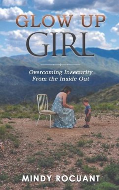 Glow Up Girl: Overcoming Insecurity From the Inside Out - Rocuant, Mindy