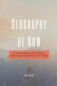 Geography of Now: A One-Sentence-a-Day Journal & Whenever-You-Want Activity Book - Brisse, Emily