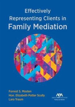 Effectively Representing Clients in Family Mediation - Mosten, Forrest S; Scully, Elizabeth Potter; Traum, Lara Traum