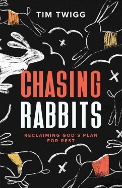 Chasing Rabbits: Reclaiming God's Plan For Rest - Twigg, Tim