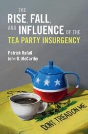 The Rise, Fall, and Influence of the Tea Party Insurgency - Rafail, Patrick; McCarthy, John D
