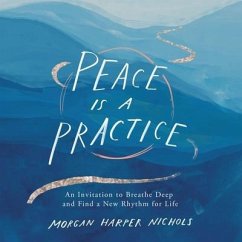 Peace Is a Practice: An Invitation to Breathe Deep and Find a New Rhythm for Life - Nichols, Morgan Harper