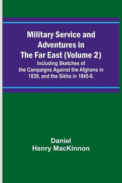 Military Service and Adventures in the Far East (Volume 2); Including Sketches of the Campaigns Against the Afghans in 1839, and the Sikhs in 1845-6. - Mackinnon, Daniel Henry