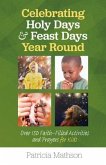 Celebrating Holy Days and Feast Days Year Round: Over 150 Faith-Filled Activities and Prayers for Kids