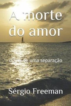 A morte do amor: diário de uma separação - Freeman, Sérgio