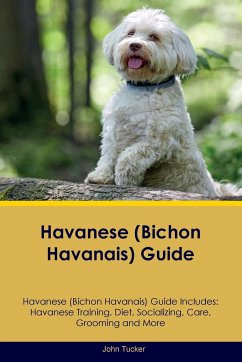Havanese (Bichon Havanais) Guide Havanese Guide Includes - Tucker, John