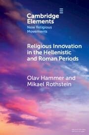 Religious Innovation in the Hellenistic and Roman Periods - Hammer, Olav (University of Southern Denmark); Rothstein, Mikael (University of Southern Denmark)