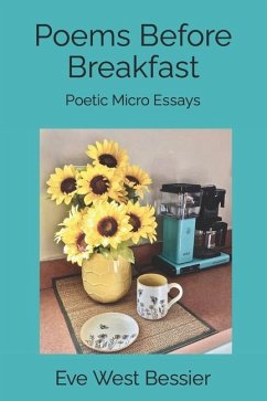 Poems Before Breakfast: Poetic Micro Essays - Bessier, Eve West