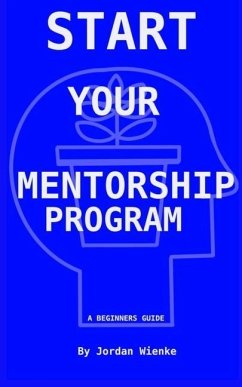 Start Your Mentorship Program: A Beginner Guide - Wienke, Jordan