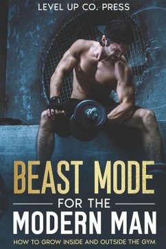 Beast Mode for the Modern Man: How to Grow Inside and Outside the Gym - Press, Level Up Co