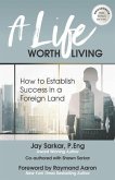 A Life Worth Living: How to Establish Success in a Foreign Land