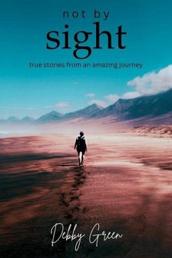 not by sight: true stories from an amazing journey - Green, Debby