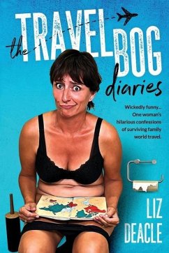 The Travel Bog Diaries: One Woman's hilarious confessions of surviving family travel - Deacle, Liz